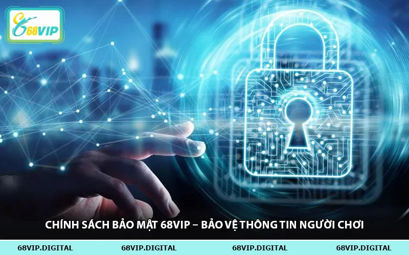 Chính Sách Bảo Mật 68vip – Bảo Vệ Thông Tin Người Chơi