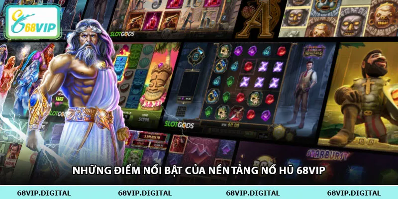 Những điểm nổi bật của nền tảng nổ hũ 68vip
