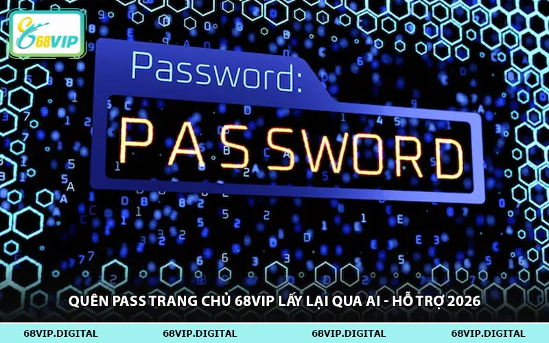 Quên Pass Trang Chủ 68vip Lấy lại qua AI - Hỗ Trợ 2026