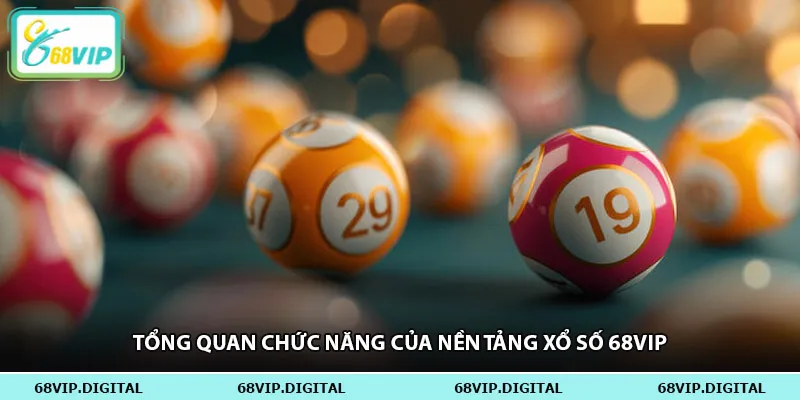 Tổng quan chức năng của nền tảng xổ số 68vip