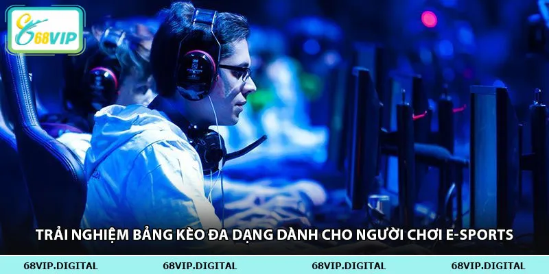 Trải nghiệm bảng kèo đa dạng dành cho người chơi e-sports